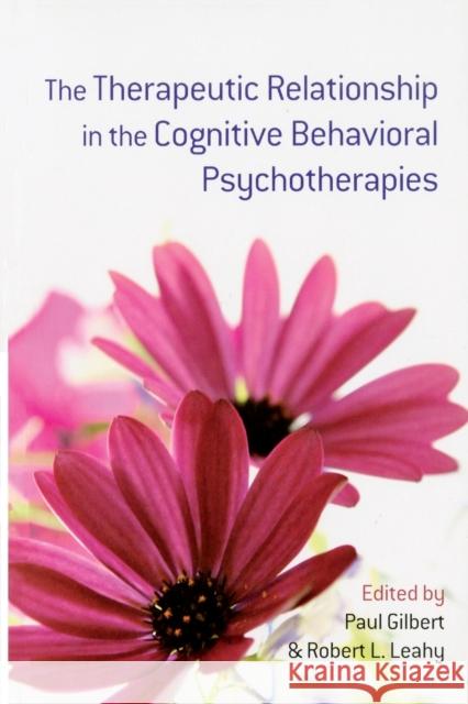The Therapeutic Relationship in the Cognitive Behavioral Psychotherapies Paul Gilbert 9780415485425 Taylor & Francis Ltd