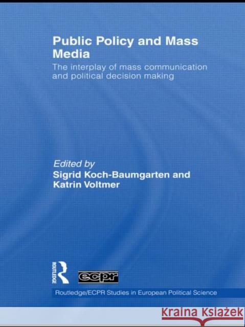 Public Policy and the Mass Media: The Interplay of Mass Communication and Political Decision Making Koch-Baumgarten, Sigrid 9780415485463 Taylor & Francis