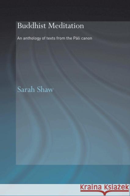 Buddhist Meditation: An Anthology of Texts from the Pali Canon Shaw, Sarah 9780415485685 Taylor & Francis