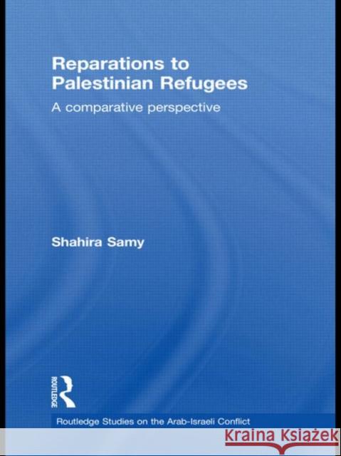 Reparations to Palestinian Refugees: A Comparative Perspective Samy, Shahira 9780415485791 Taylor & Francis