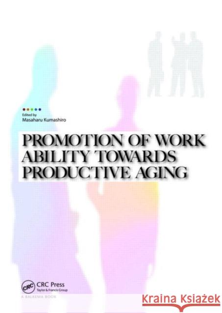 Promotion of Work Ability towards Productive Aging : Selected papers of the 3rd International Symposium on Work Ability, Hanoi, Vietnam, 22-24 October 2007 Masaharu Kumashiro   9780415485906