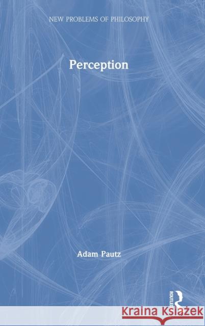Perception Adam Pautz 9780415486040 Routledge