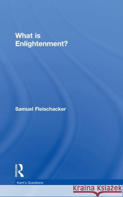 What is Enlightenment? Samuel Fleischacker 9780415486064 Routledge