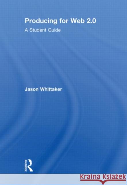 Producing for Web 2.0 : A Student Guide Jason Whittaker   9780415486217 Taylor & Francis
