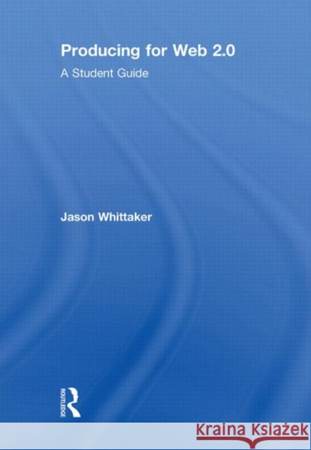 Producing for Web 2.0 : A Student Guide Jason Whittaker   9780415486217
