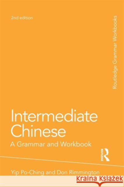 Intermediate Chinese: A Grammar and Workbook Yip, Po-Ching 9780415486316