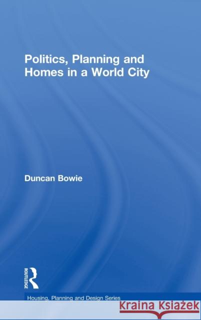 Politics, Planning and Homes in a World City Duncan  Bowie   9780415486361 Taylor & Francis