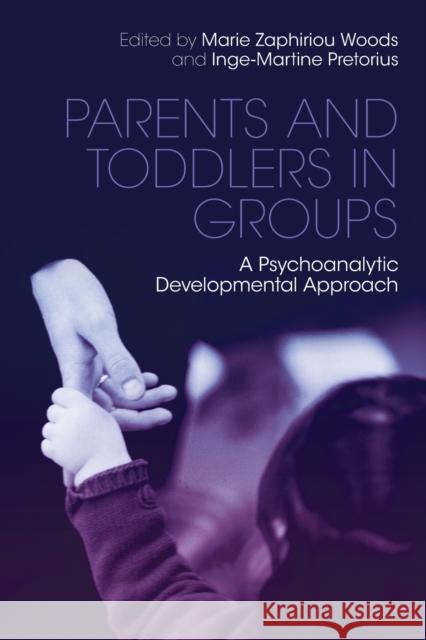 Parents and Toddlers in Groups: A Psychoanalytic Developmental Approach Zaphiriou Woods, Marie 9780415486408 0