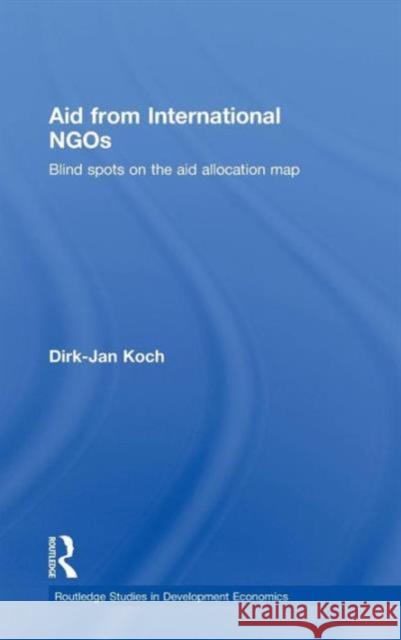 Aid from International NGOs: Blind Spots on the AID Allocation Map Koch, Dirk-Jan 9780415486477