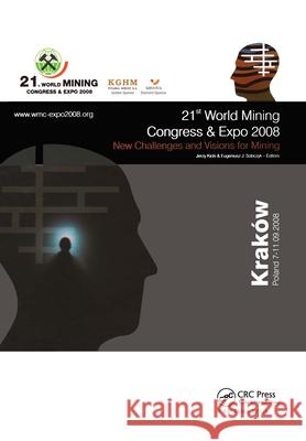 New Challenges and Visions for Mining: Selected Papers from the 21st World Mining Congress and Expo, Cracow (Congress) and Katowice, Poland, 7-11 Sept Sobczyk, Jacek 9780415486675 CRC Press