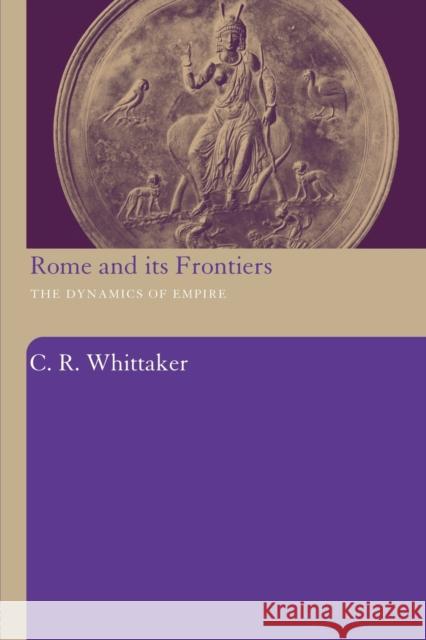 Rome and its Frontiers : The Dynamics of Empire R. Whittake C. R. Whittaker 9780415486781 Routledge