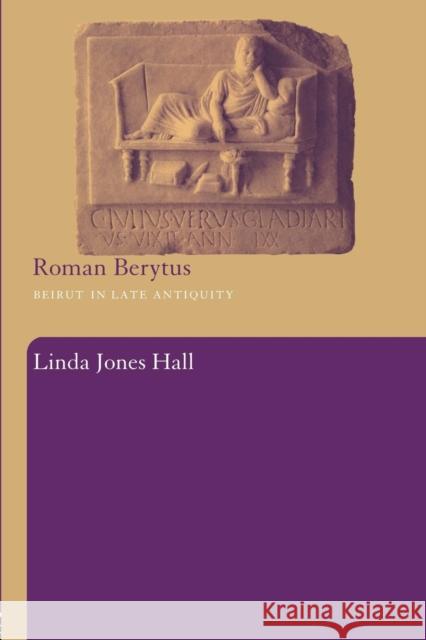 Roman Berytus: Beirut in Late Antiquity Hall, Linda Jones 9780415486798