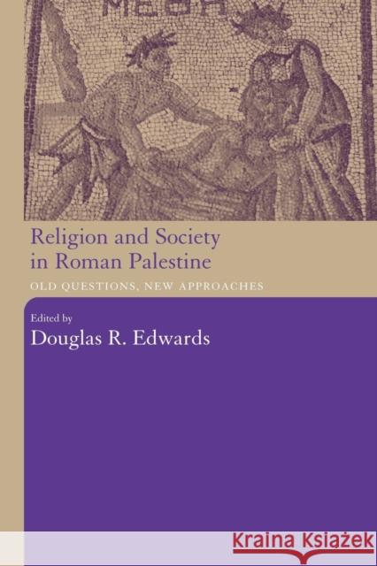 Religion and Society in Roman Palestine: Old Questions, New Approaches Edwards, Douglas R. 9780415486835 Routledge