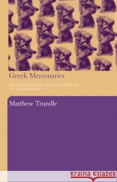 Greek Mercenaries: From the Late Archaic Period to Alexander Trundle, Matthew 9780415486910 Taylor & Francis