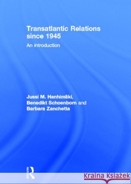 Transatlantic Relations since 1945 : An Introduction Jussi Hanhimaki Benedikt Schoenborn Barbara Zanchetta 9780415486972