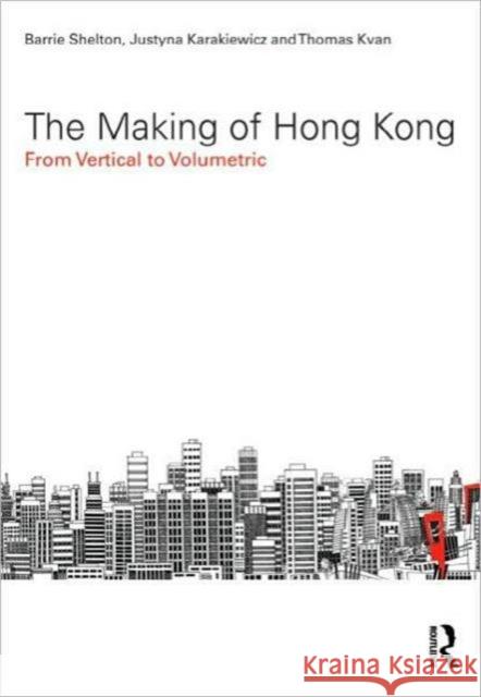The Making of Hong Kong: From Vertical to Volumetric Shelton, Barrie 9780415487016 Routledge