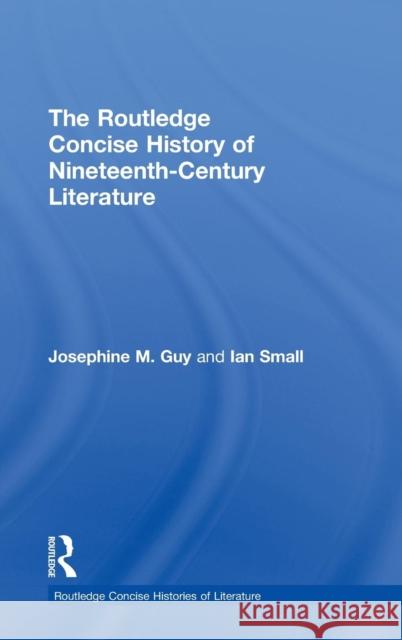 The Routledge Concise History of Nineteenth-Century Literature Josephine Guy Ian Small  9780415487108 Taylor & Francis
