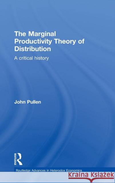 The Marginal Productivity Theory of Distribution: A Critical History Pullen, John 9780415487122 Taylor & Francis