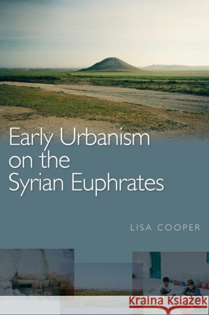 Early Urbanism on the Syrian Euphrates Lisa Cooper   9780415487207 Taylor & Francis