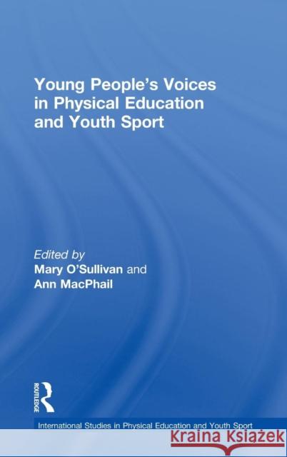 Young People's Voices in Physical Education and Youth Sport Mary O'Sullivan Ann Macphail Richard Bailey 9780415487443 