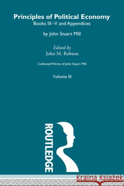 Collected Works of John Stuart Mill: III. Principles of Political Economy Vol B Robson, John M. 9780415487566