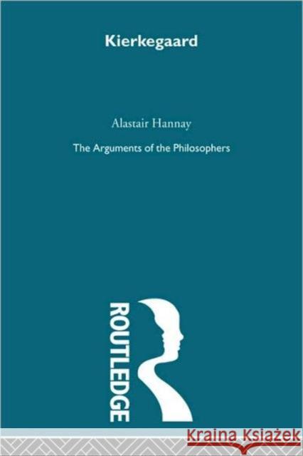 Kierkegaard: The Arguments of the Philosophers Hannay, Alastair 9780415487702