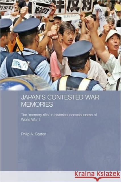 Japan's Contested War Memories: The 'Memory Rifts' in Historical Consciousness of World War II Seaton, Philip A. 9780415487801