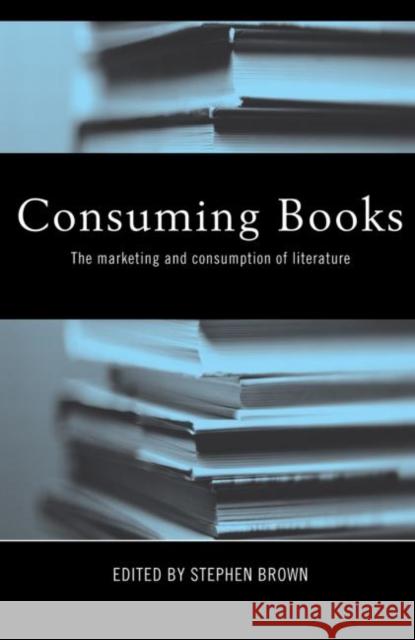 Consuming Books: The Marketing and Consumption of Literature Brown, Stephen 9780415487917