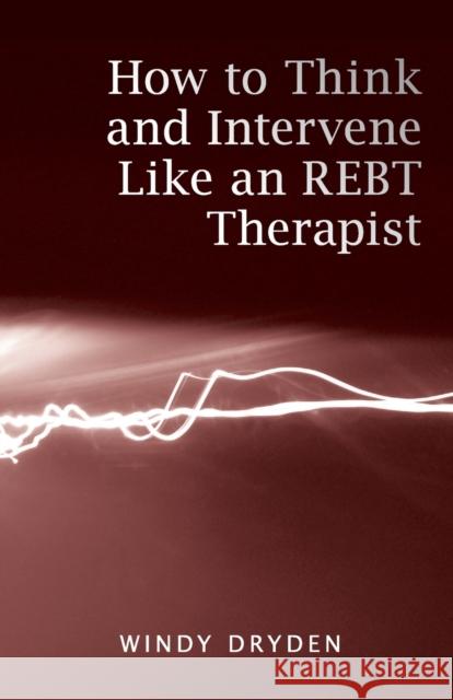 How to Think and Intervene Like an REBT Therapist Windy Dryden 9780415487955 0