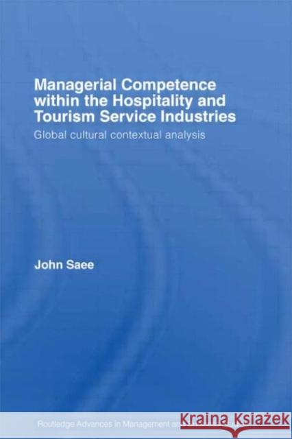 Managerial Competence within the Hospitality and Tourism Service Industries: Global Cultural Contextual Analysis Saee, John 9780415488037 Taylor & Francis