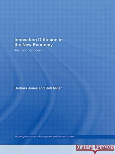 Innovation Diffusion in the New Economy: The Tacit Component Jones, Barbara 9780415488075 Taylor & Francis