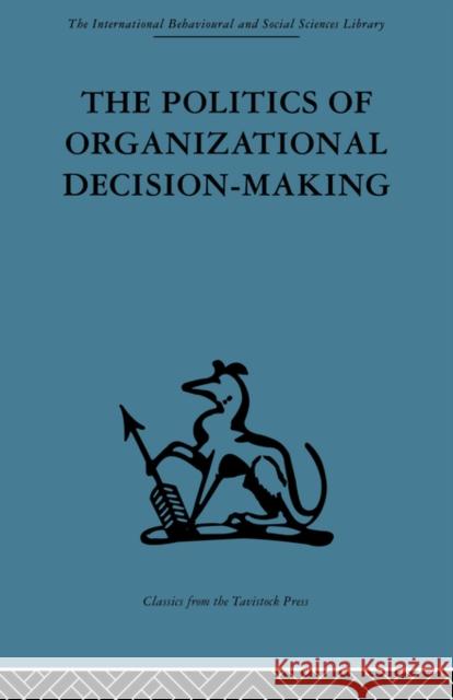 The Politics of Organizational Decision-Making Andrew M. Pettigrew   9780415488358 Taylor & Francis