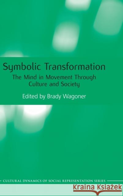 Symbolic Transformations: The Mind in Movement Through Culture and Society Wagoner, Brady 9780415488488 Taylor & Francis