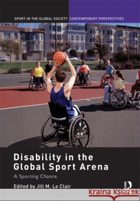 Disability in the Global Sport Arena : A Sporting Chance Jill M. L 9780415488518 Routledge