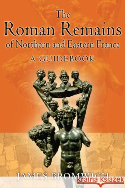 The Roman Remains of Northern and Eastern France: A Guidebook Bromwich, James 9780415488815