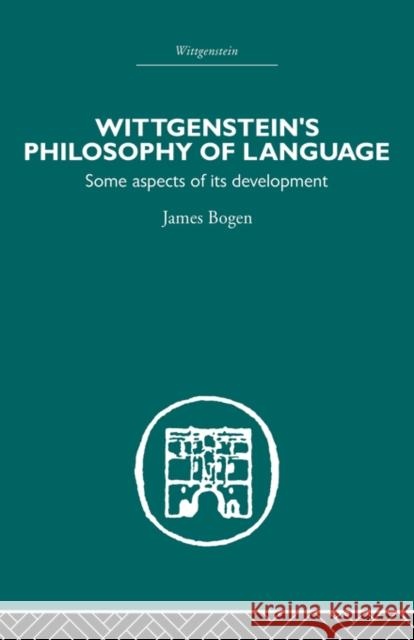 Wittgenstein's Philosophy of Language: Some Aspects of Its Development Bogen, James 9780415489461