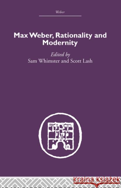 Max Weber, Rationality and Modernity Sam Whimster 9780415489546