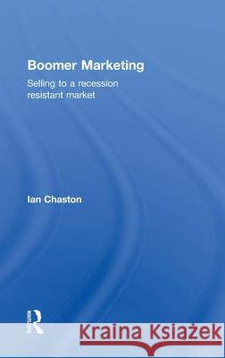 Boomer Marketing : Selling to a Recession Resistant Market Ian Chaston 9780415489621 TAYLOR & FRANCIS LTD