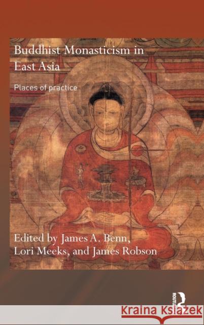 Buddhist Monasticism in East Asia: Places of Practice Benn, James A. 9780415489775