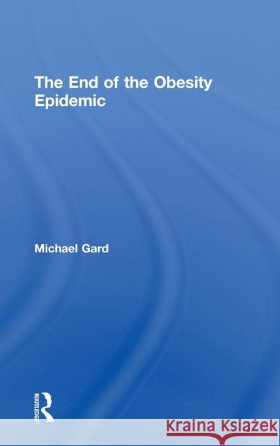 The End of the Obesity Epidemic Michael Gard   9780415489874 Taylor and Francis