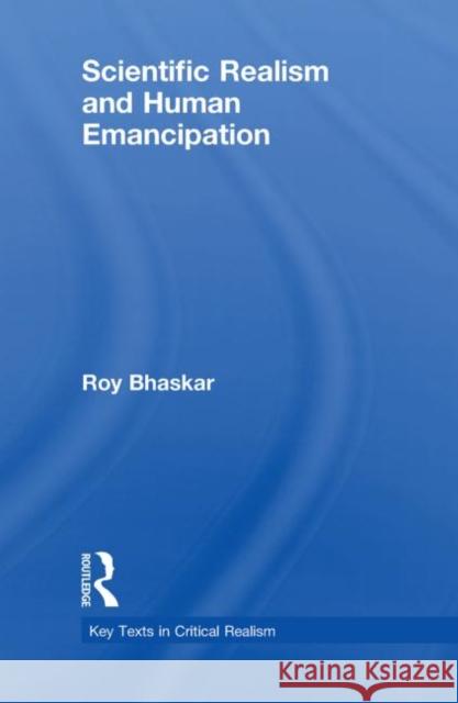 Scientific Realism and Human Emancipation Bhaskar Roy 9780415490153