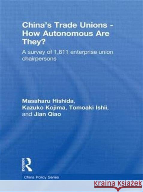 China's Trade Unions - How Autonomous Are They?: A Survey of 1811 Enterprise Union Chairpersons Hishida, Masaharu 9780415490160 Taylor & Francis