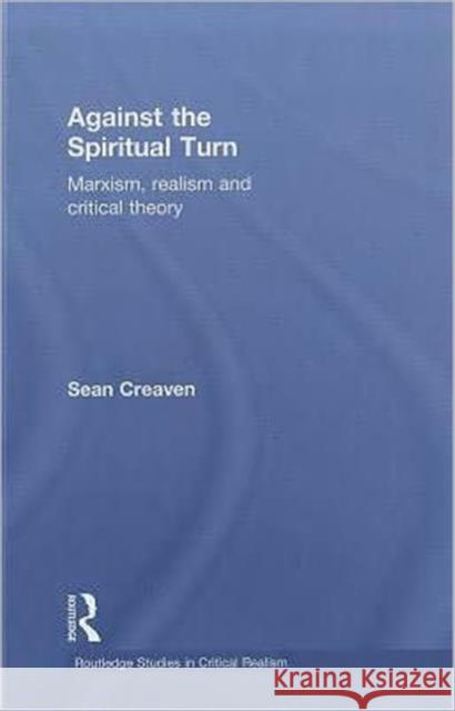 Against the Spiritual Turn: Marxism, Realism and Critical Theory Creaven, Sean 9780415490313 Taylor & Francis