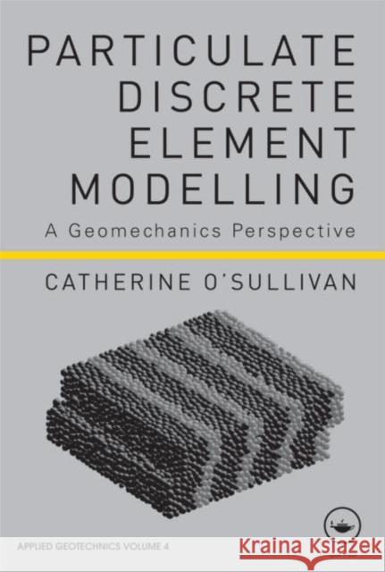 Particulate Discrete Element Modelling: A Geomechanics Perspective O'Sullivan, Catherine 9780415490368