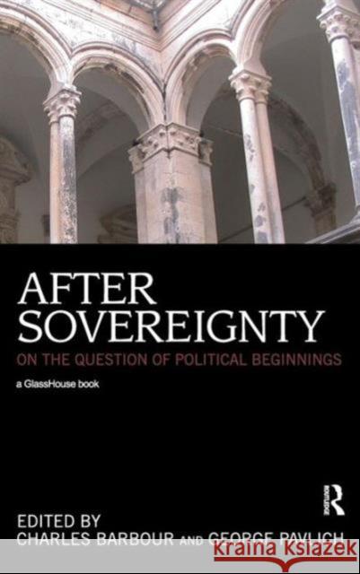 After Sovereignty: On the Question of Political Beginnings Barbour, Charles 9780415490412 Taylor & Francis