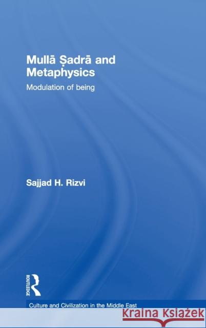 Mulla Sadra and Metaphysics: Modulation of Being Rizvi, Sajjad H. 9780415490733
