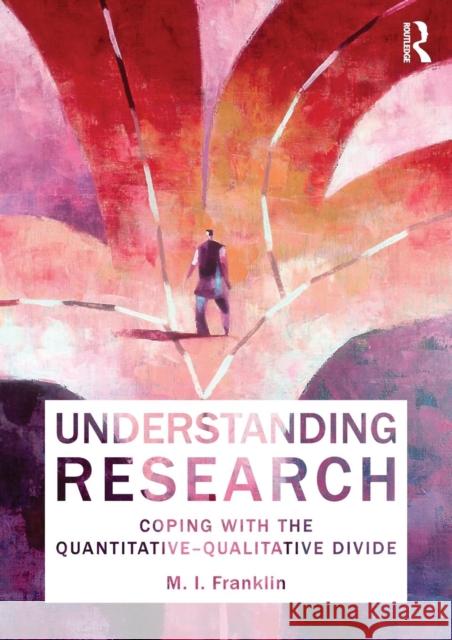 Understanding Research: Coping with the Quantitative - Qualitative Divide Franklin, M. I. 9780415490801 0