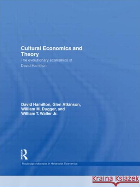 Cultural Economics and Theory : The evolutionary economics of David Hamilton David  Hamilton Glen Atkinson William M. Dugger 9780415490917