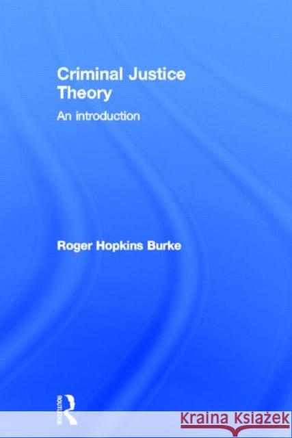 Criminal Justice Theory: An Introduction Hopkins Burke, Roger 9780415490962