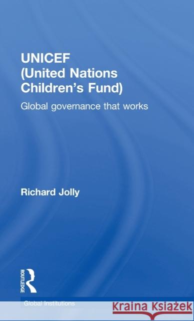 UNICEF (United Nations Children's Fund): Global Governance That Works Jolly, Richard 9780415491167